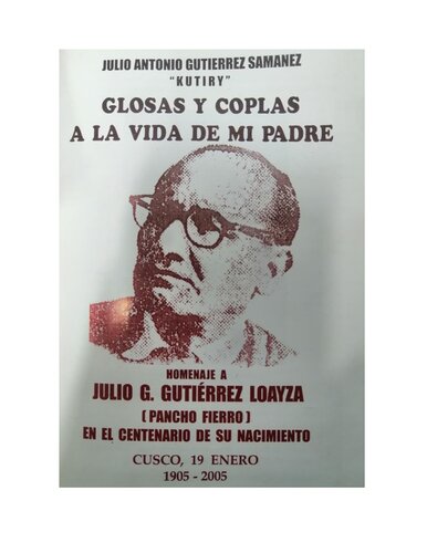Glosas y coplas a la vida de mi padre. Homenaje a Julio G. Gutiérrez Loayza (Pancho Fierro) en el centenario de su nacimiento. Cuzco, 19 enero 1905-2005