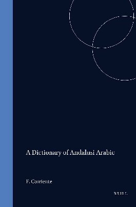 Dictionary of Andalusi Arabic (Handbuch Der Orientalistik - Abteilung - Der Nahe Und Der Mittlere Osten , Vol 29)