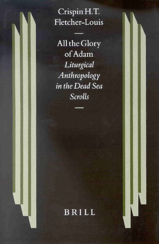 All the Glory of Adam: Liturgical Anthropology in the Dead Sea Scrolls (STUDIES ON THE TEXTS OF THE DESERT OF JUDAH)