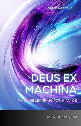 Deus Ex Machina: Machine Learning for Finance: A Concise guide to Pythonic Machine Learning in Finance
