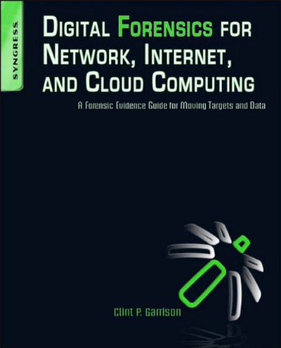 Digital Forensics for Network, Internet, and Cloud Computing: A Forensic Evidence Guide for Moving Targets and Data