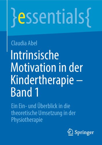 Intrinsische Motivation in der Kindertherapie - Band 1: Ein Ein- und Überblick in die theoretische Umsetzung in der Physiotherapie (essentials) (German Edition)