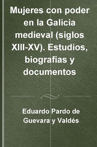 Mujeres con poder en la Galicia medieval (siglos XIII-XV) : estudios, biografías y documentos