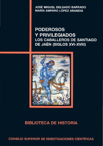 Poderosos y privilegiados : los Caballeros de Santiago de Jaén (siglos XVI-XVIII): Los Caballeros de Santiago de Jaén (siglos XVI-XVIII)