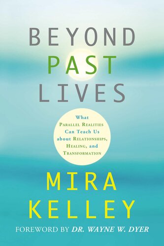 Beyond Past Lives: What Parallel Realities Can Teach Us about Relationships, Healing, and Transformation