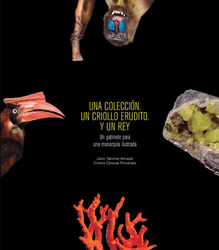 Una colección, un criollo erudito y un rey : un gabinete para una monarquía ilustrada: Un gabinete para una monarquía ilustrada