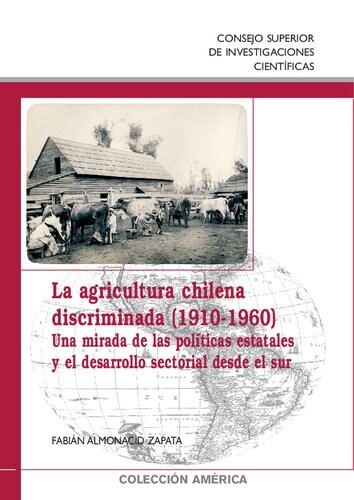 La agricultura chilena discriminada (1910-1960) : una mirada de las políticas estatales y el desarrollo sectorial desde el sur: Una mirada de las ... y el desarrollo sectorial desde el sur