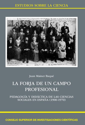 La forja de un campo profesional : pedagogía y didáctica de las ciencias sociales en España (1900-1970): Pedagogía y Didáctica de las Ciencias Sociales en España (1900-1970)