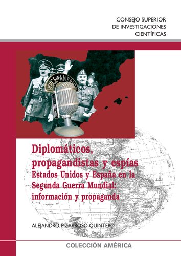 Diplomáticos, propagandistas y espías : Estados Unidos y España en la Segunda Guerra Mundial : información y propaganda: Estados Unidos y España en la Segunda Guerra Mundial: información y propaganda