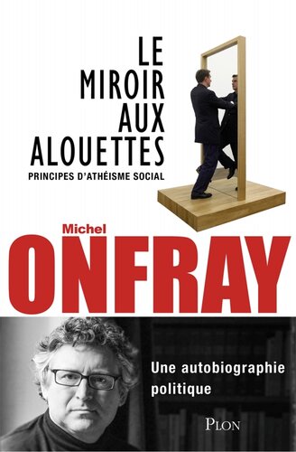 Le miroir aux alouettes : une autobiographie politique