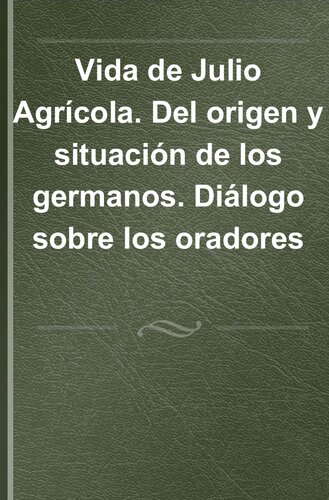 Vida de Julio Agrícola; Del origen y situación de los germanos; Diálogo sobre los oradores