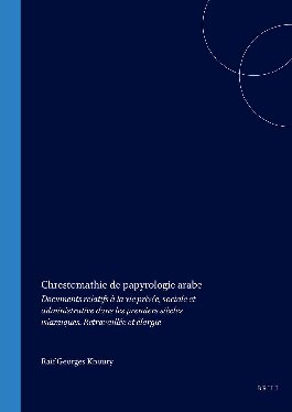 Chrestomathie de papyrologie arabe: Documents relatifs à la vie privée, sociale et administrative dans les premiers siècles islamiques. Retravaillée et élargie