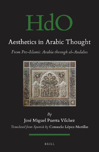 Aesthetics in Arabic Thought: From Pre-Islamic Arabia Through al-Andalus (Handbook of Oriental Studies / Handbuch der Orientalistik, 120)