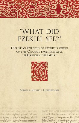 What Did Ezekiel See?: Christian Exegesis of Ezekiel's Vision of the Chariot from Irenaeus to Gregory the Great (Bible in Ancient Christianity)