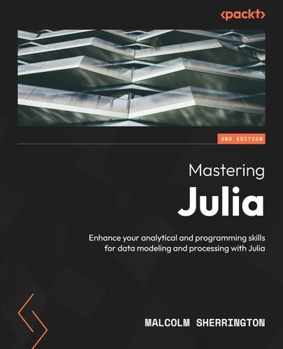 Mastering Julia: Enhance your analytical and programming skills for data modeling and processing with Julia, 2nd Edition