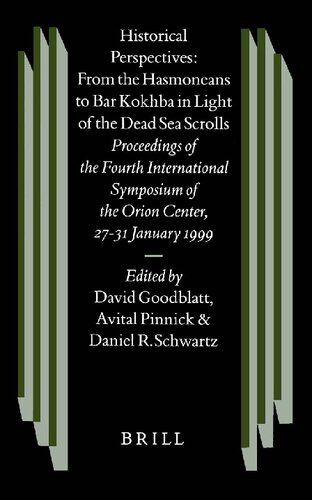 Historical Perspectives from the Hasmoneans to Bar Kokhba in Light of the Dead Sea Scrolls: Proceedings of the Fourth International Symposium of the ... on the Texts of the Desert of Judah, 37)