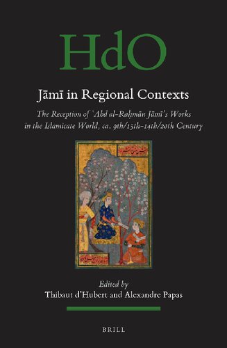Jāmī in Regional Contexts: The Reception of ʻAbd Al-Raḥmān Jāmī's Works in the Islamicate World, Ca. 9th/15th-14th/20th Century