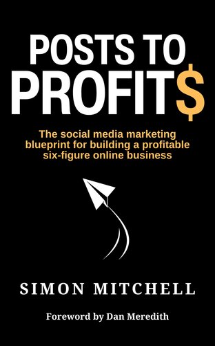 Posts to Profits: The social media marketing blueprint for building a profitable six-figure online business