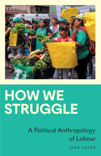 How We Struggle: A Political Anthropology of Labour (Anthropology, Culture and Society)