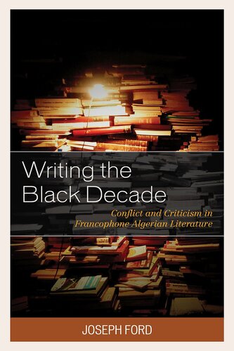 Writing the Black Decade: Conflict and Criticism in Francophone Algerian Literature (After the Empire: The Francophone World and Postcolonial France)