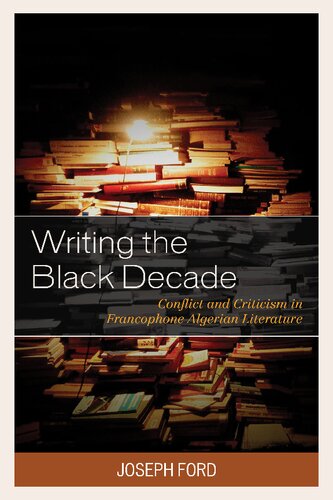 Writing the Black Decade: Conflict and Criticism in Francophone Algerian Literature (After the Empire: The Francophone World and Postcolonial France)
