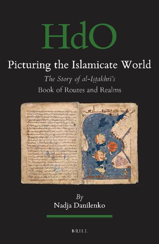 Picturing the Islamicate World The Story of al-Iakhrs Book of Routes and Realms (Handbook of Oriental Studies, Handuch der Orientalistik: Section 1 the Near and Middle East, 146)