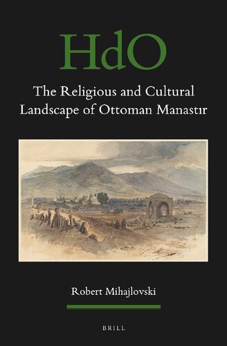 The Religious and Cultural Landscape of Ottoman Manastır (Handbook of Oriental Studies: Section 1 the Near and Middle East, 153)