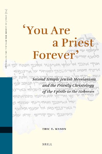 You Are a Priest Forever: Second Temple Jewish Messianism and the Priestly Christology of the Epistle to the Hebrews (Studies on the Texts of the Desert of Judah)