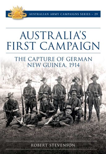 Australia's First Campaign: The Capture of German New Guinea 1914
