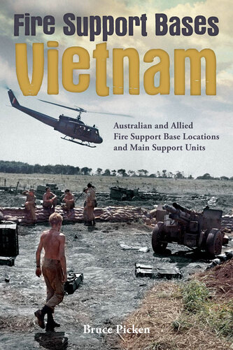 Fire Support Bases Vietnam: Australian and Allied Fire Support Base Locations and Main Support Units (The Australian Army History Collection)