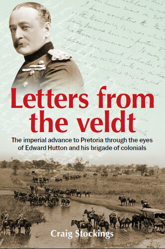 Letters from the Veldt: The Imperial Advance to Pretoria Through the Eyes of Edward Hutton and His Brigade of Colonials