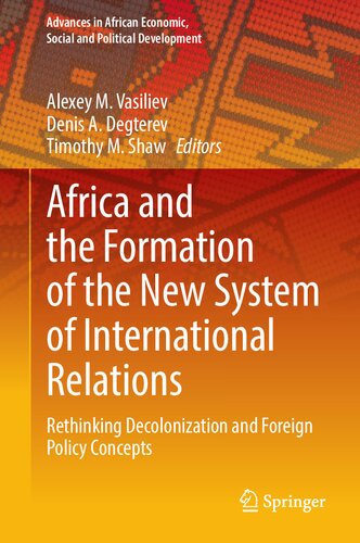 Africa and the Formation of the New System of International Relations: Rethinking Decolonization and Foreign Policy Concepts (Advances in African Economic, Social and Political Development)