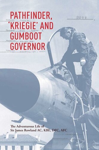 Pathfinder, 'Kriegie' and Gumboot Governor: The Adventurous Life of Sir James Rowland AC, KBE, DFC, AFC