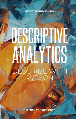 Descriptive Analytics: Describe with Python: A comprehensive guide to Descriptive Analytics with the use of python programming