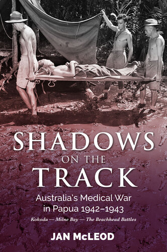 Shadows on the Track: Australia'S Medical War in Papua 1942-1943kokoda - Milne Bay - the Beachhead Battles
