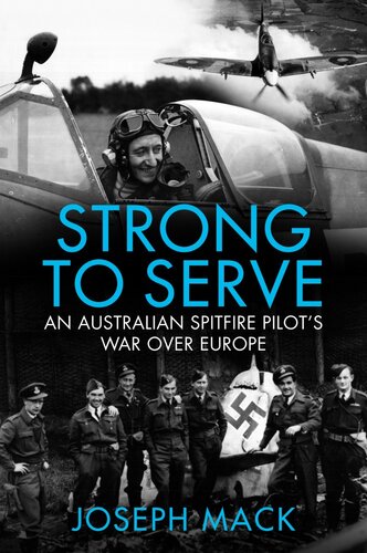 Strong to Serve: An Australian Spitfire Pilot's War over Europe