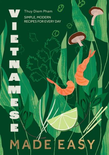 Vietnamese Made Easy Simple, Modern Recipes for Every Day