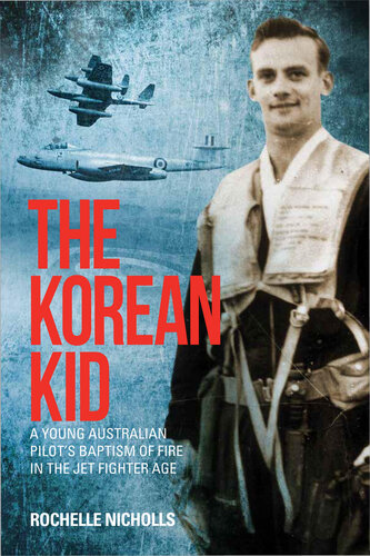 The Korean Kid: A Young Australian Pilot's Baptism of Fire in the Jet Fighter Age