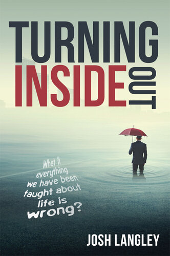 Turning Inside Out: What If Everything We Ve Been Taught About Life is Wrong
