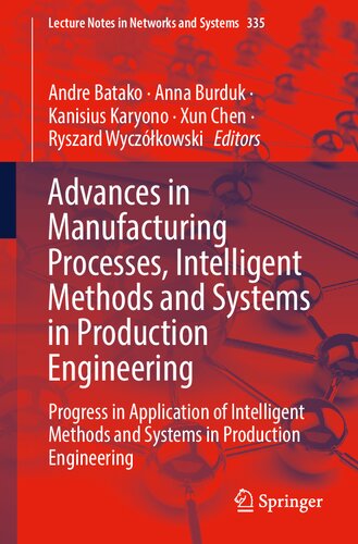 Advances in Manufacturing Processes, Intelligent Methods and Systems in Production Engineering: Progress in Application of Intelligent Methods and ... (Lecture Notes in Networks and Systems, 335)