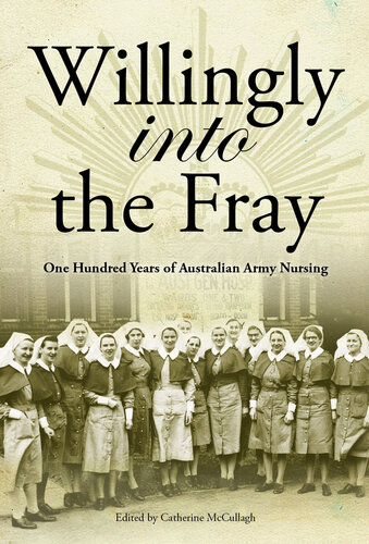 Willingly Into the Fray: One Hundred Years of Australian Army Nursing