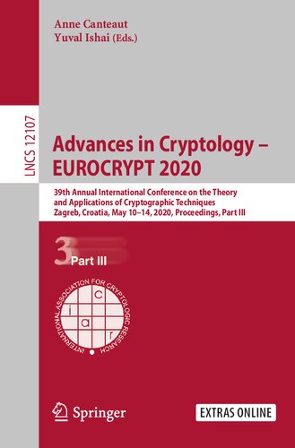 Advances in Cryptology – EUROCRYPT 2020: 39th Annual International Conference on the Theory and Applications of Cryptographic Techniques, Zagreb, ... (Lecture Notes in Computer Science, 12107)