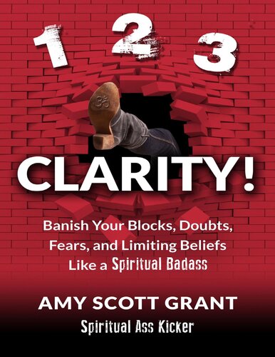 1-2-3 Clarity!: Banish Your Blocks, Doubts, Fears, and Limiting Beliefs Like a Spiritual Badass (Spiritual Ass Kicker)