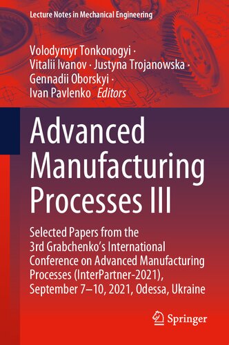 Advanced Manufacturing Processes III: Selected Papers from the 3rd Grabchenko’s International Conference on Advanced Manufacturing Processes ... (Lecture Notes in Mechanical Engineering)