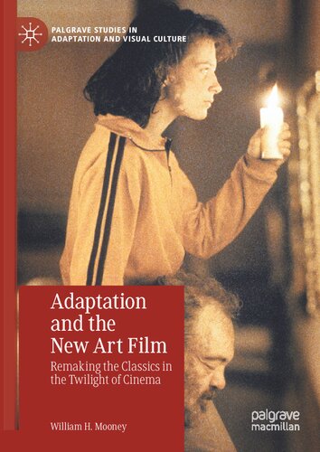Adaptation and the New Art Film: Remaking the Classics in the Twilight of Cinema (Palgrave Studies in Adaptation and Visual Culture)