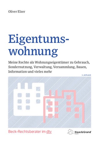 Eigentumswohnung: Meine Rechte als Wohnungseigentümer zu Gebrauch, Sondernutzung, Verwaltung, Versammlung, Bauen, Information und vieles mehr