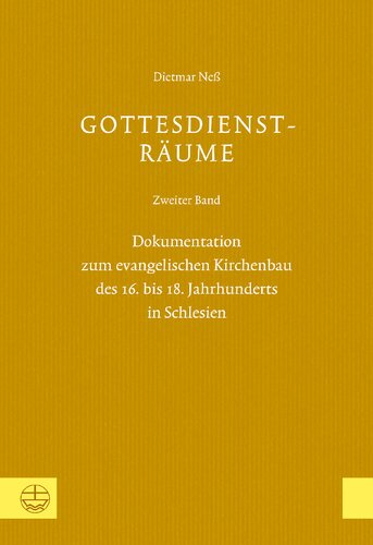 Gottesdienst-Räume: Zweiter Band: Dokumentation zum evangelischen Kirchenbau des 16. bis 18. Jahrhunderts in Schlesien