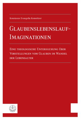 Glaubenslebenslauf-Imaginationen: Eine theologische Untersuchung über Vorstellungen vom Glauben im Wandel der Lebensalter