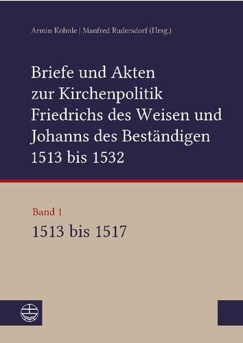 Briefe und Akten zur Kirchenpolitik Friedrichs des Weisen und Johanns...: Band 1: 1513–1517