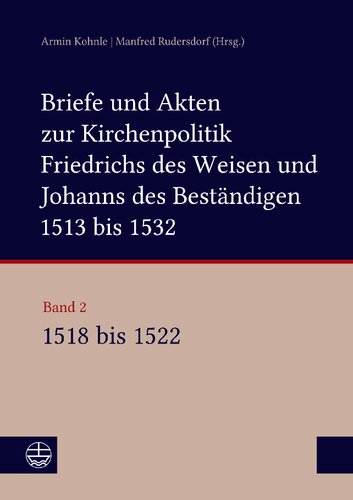 Briefe und Akten zur Kirchenpolitik Friedrichs des Weisen und Johanns...: Band 2: 1518-1522. Bearbeitet von Stefan Michel, Beate Kusche, Ulrike Ludwig, Konstantin Enge, Dagmar Blaha und Alexander Bartmuß unter Mitarbeit von Saskia Jähnigen und Steven Bickel